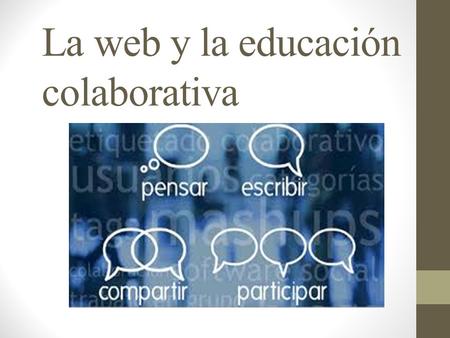 La web y la educación colaborativa. PARTICIPACION La nueva generación de aplicaciones Web provee participación, colaboración e interacción en línea a.