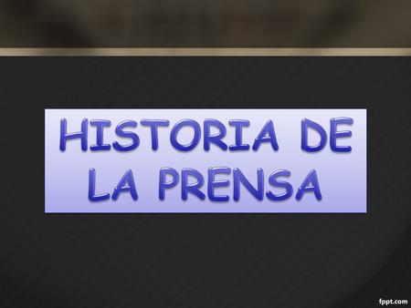 HISTORIA DE LA PRENSA.
