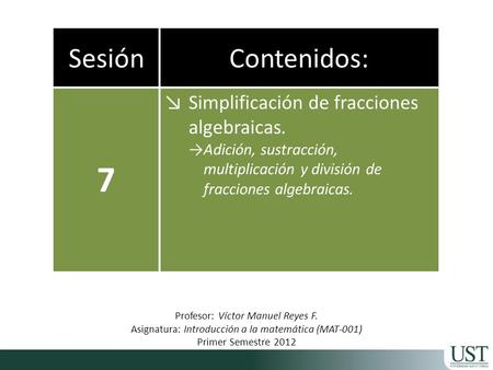 7 Sesión Contenidos: Simplificación de fracciones algebraicas.