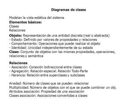 Modelan la vista estática del sistema Elementos básicos: Clases Relaciones Objeto: Representación de una entidad discreta (real o abstracta) - Estado: