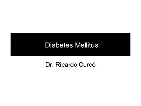 Diabetes Mellitus Dr. Ricardo Curcó. Historia Descrita en el manuscrito de Ebers en el 1500 BC, se presume, de casos de DM1. “Madhumeda”: India, “orina.