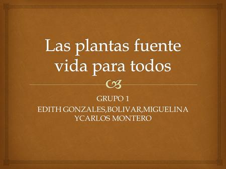 GRUPO 1 EDITH GONZALES,BOLIVAR,MIGUELINA YCARLOS MONTERO.