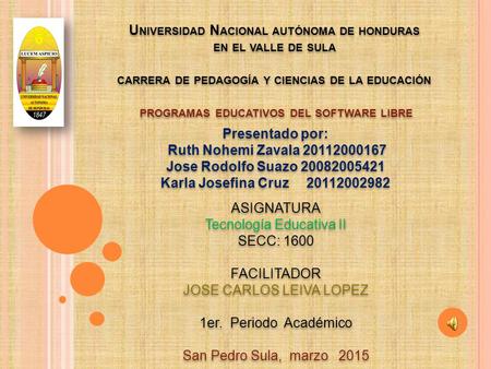 U NIVERSIDAD N ACIONAL AUTÓNOMA DE HONDURAS EN EL VALLE DE SULA CARRERA DE PEDAGOGÍA Y CIENCIAS DE LA EDUCACIÓN PROGRAMAS EDUCATIVOS DEL SOFTWARE LIBRE.