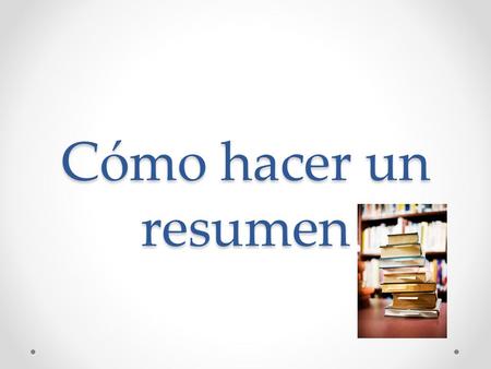 Cómo hacer un resumen.