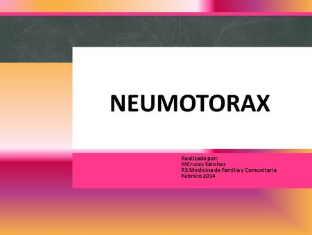 NEUMOTORAX Realizado por: MCruces Sánchez