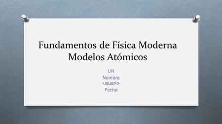 Fundamentos de Física Moderna Modelos Atómicos