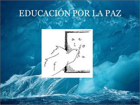 EDUCACIÓN POR LA PAZ Antecedentes La educación para la paz, tal como hoy se entiende, tiene sus antecedentes muy próximos en nuestro siglo y nace gracias.