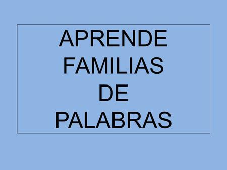 APRENDE FAMILIAS DE PALABRAS