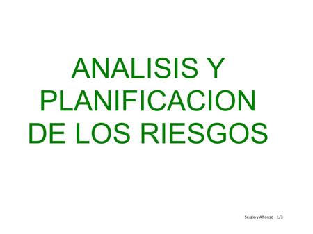 ANALISIS Y PLANIFICACION DE LOS RIESGOS Sergio y Alfonso – 1/3.