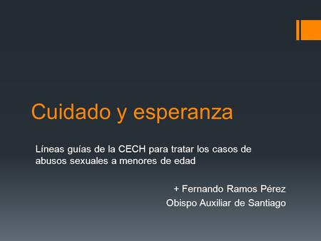 Cuidado y esperanza Líneas guías de la CECH para tratar los casos de abusos sexuales a menores de edad + Fernando Ramos Pérez Obispo Auxiliar de Santiago.