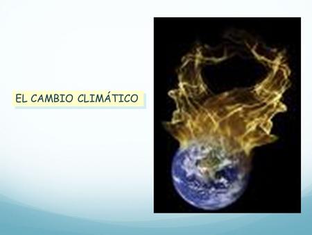EL CAMBIO CLIMÁTICO. CAMBIO CLIMÁTICO GLOBAL OBJETIVO Acercar al conocimiento del cambio climático global y su análisis desde el marco normativo.