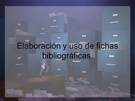 Elaboración y uso de fichas bibliográficas.