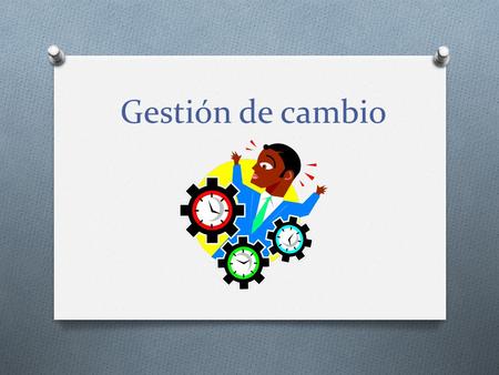 Gestión de cambio.