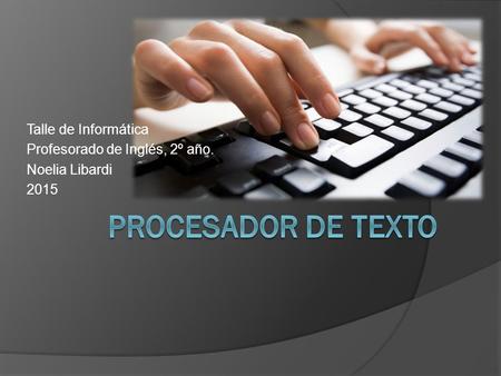 Talle de Informática Profesorado de Inglés, 2º año. Noelia Libardi 2015.