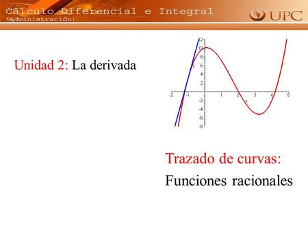 Unidad 2: La derivada Trazado de curvas: Funciones racionales.