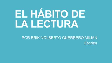 POR ERIK NOLBERTO GUERRERO MILIAN Escritor