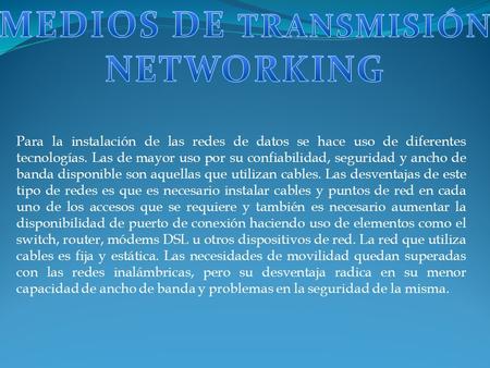 Para la instalación de las redes de datos se hace uso de diferentes tecnologías. Las de mayor uso por su confiabilidad, seguridad y ancho de banda disponible.