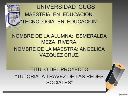 UNIVERSIDAD CUGS MAESTRIA EN EDUCACION. “TECNOLOGIA EN EDUCACION”