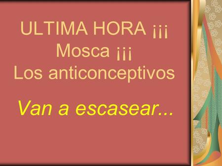 ULTIMA HORA ¡¡¡ Mosca ¡¡¡ Los anticonceptivos Van a escasear...