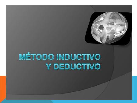METODO INDUCTIVO Inducción: Es un modo de razonar que nos lleva a: De lo particular a lo general. De una parte a un todo. Inducir es ir más allá de.