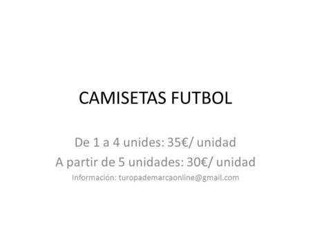 CAMISETAS FUTBOL De 1 a 4 unides: 35€/ unidad A partir de 5 unidades: 30€/ unidad Información:
