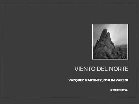 VIENTO DEL NORTE VAZQUEZ MARTINEZ JOSSLIM YARENI PRESENTA: