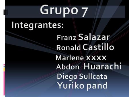 Grupo 7 Integrantes: Yuriko pand Franz Salazar Ronald Castillo