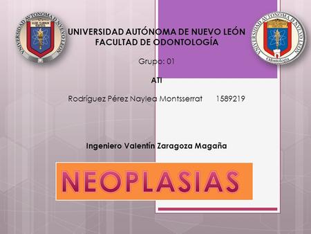 NEOPLASIAS UNIVERSIDAD AUTÓNOMA DE NUEVO LEÓN FACULTAD DE ODONTOLOGÍA