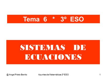 @ Angel Prieto BenitoApuntes de Matemáticas 3º ESO1 SISTEMAS DE ECUACIONES Tema 6 * 3º ESO.
