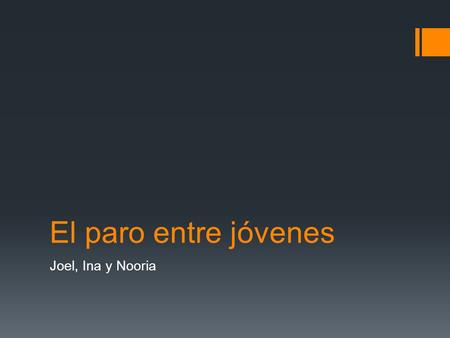 El paro entre jóvenes Joel, Ina y Nooria. Información  4,42 millones desempleados en España  46% de jóvenes no tienen trabajo  La situación es muy.