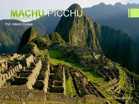 MACHU PICCHU Por: Alison Duque.