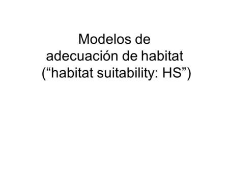 Modelos de adecuación de habitat (“habitat suitability: HS”)