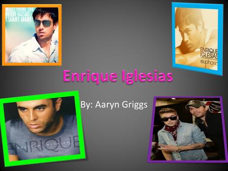 By: Aaryn Griggs. Biography Enrique Miguel Preslyer Iglesias was born May 8 th 1975 in Madrid, Spain. He was born to parents Julio and Isabel Iglesias.