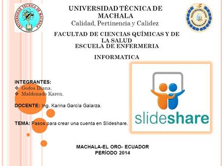 UNIVERSIDAD TÉCNICA DE MACHALA Calidad, Pertinencia y Calidez ESCUELA DE ENFERMERIA INTEGRANTES:  Godos Diana.  Maldonado Karen. DOCENTE: Ing. Karina.