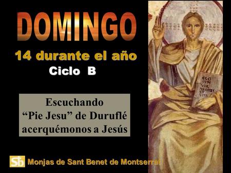 Escuchando “Pie Jesu” de Duruflé acerquémonos a Jesús Ciclo B 14 durante el año Monjas de Sant Benet de Montserrat.