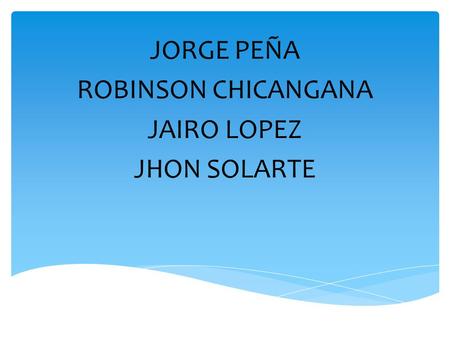 JORGE PEÑA ROBINSON CHICANGANA JAIRO LOPEZ JHON SOLARTE