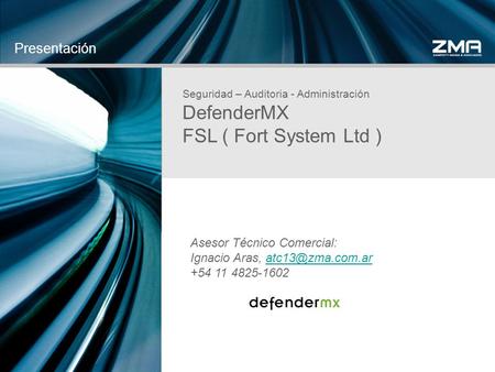 Seguridad – Auditoria - Administración DefenderMX FSL ( Fort System Ltd ) Presentación Asesor Técnico Comercial: Ignacio Aras, +54 11.