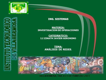 VILLAHERMOSA, TAB. A 11 OCTUBRE DEL 2011 ING. SISTEMAS MATERIA: INVESTIGACION DE OPERACIONES CATEDRATICO: I.I ZINATH JAVIER GERONIMO TEMA: ANÁLISIS DE.