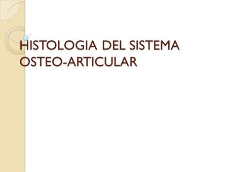 HISTOLOGIA DEL SISTEMA OSTEO-ARTICULAR