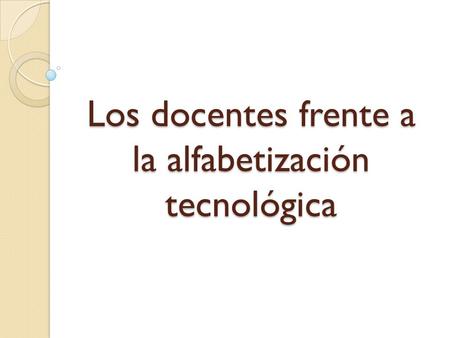 Los docentes frente a la alfabetización tecnológica.