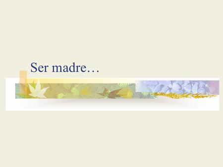 Ser madre….