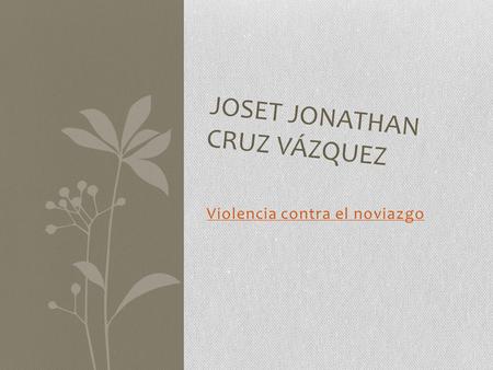 Violencia contra el noviazgo JOSET JONATHAN CRUZ VÁZQUEZ.