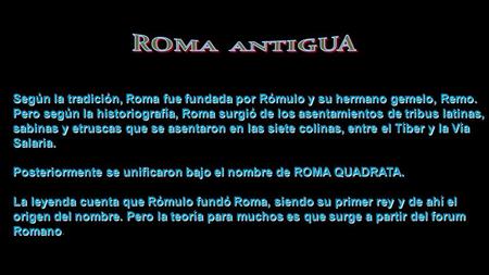 Según la tradición, Roma fue fundada por Rómulo y su hermano gemelo, Remo. Pero según la historiografía, Roma surgió de los asentamientos de tribus latinas,