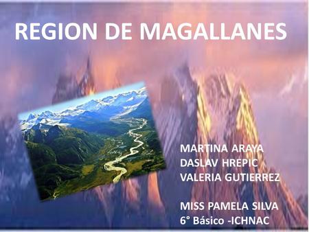 REGION DE MAGALLANES MARTINA ARAYA DASLAV HREPIC VALERIA GUTIERREZ