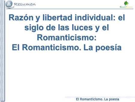 El Romanticismo. La poesía Razón y libertad individual: el siglo de las luces y el Romanticismo: El Romanticismo. La poesía.