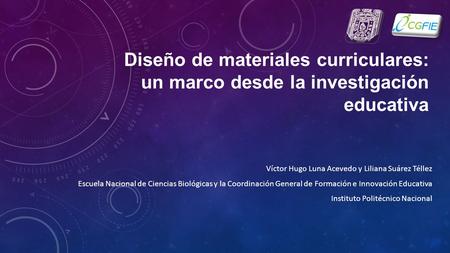 Diseño de materiales curriculares: un marco desde la investigación educativa Víctor Hugo Luna Acevedo y Liliana Suárez Téllez Escuela Nacional de Ciencias.