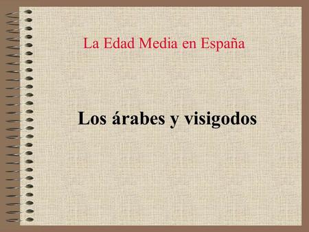 La Edad Media en España Los árabes y visigodos.