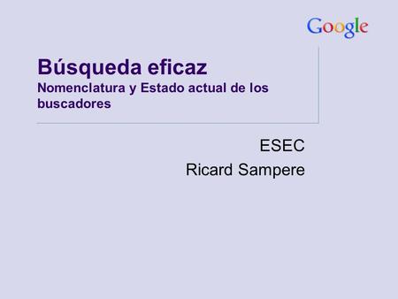 Búsqueda eficaz Nomenclatura y Estado actual de los buscadores ESEC Ricard Sampere.