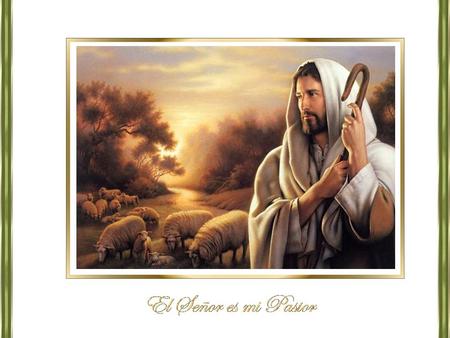 El Señor es mi pastor, nada me puede faltar.. El Señor es mi pastor, nada me puede faltar.