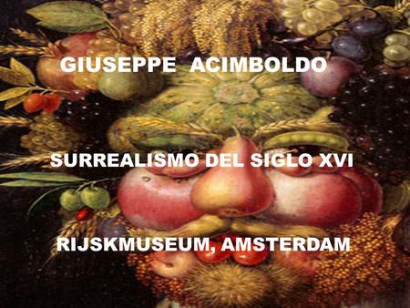 GIUSEPPE ACIMBOLDO SURREALISMO DEL SIGLO XVI RIJSKMUSEUM, AMSTERDAM.